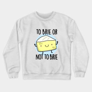 To Brie Or Not To Brie Cute Cheese Pun Crewneck Sweatshirt